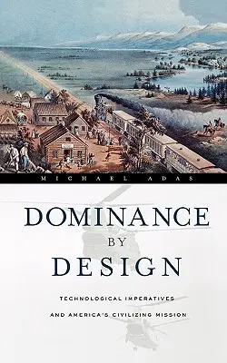 Dominacja z założenia: Technologiczne imperatywy i cywilizacyjna misja Ameryki - Dominance by Design: Technological Imperatives and America's Civilizing Mission
