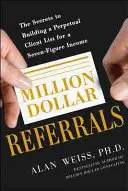 Million Dollar Referrals: Sekrety budowania stałej listy klientów w celu generowania siedmiocyfrowego dochodu - Million Dollar Referrals: The Secrets to Building a Perpetual Client List to Generate a Seven-Figure Income