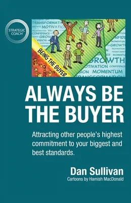 Zawsze bądź kupującym: Przyciąganie najwyższego zaangażowania innych ludzi do swoich największych i najlepszych standardów - Always Be The Buyer: Attracting other people's highest commitment to your biggest and best standards