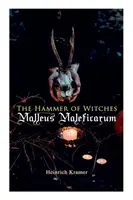 Młot na czarownice: Malleus Maleficarum: Najbardziej wpływowa księga czarów - The Hammer of Witches: Malleus Maleficarum: The Most Influential Book of Witchcraft