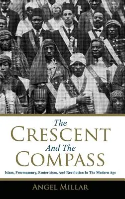 Półksiężyc i kompas: Islam, masoneria, ezoteryka i rewolucja w epoce nowożytnej - The Crescent and the Compass: Islam, Freemasonry, Esotericism and Revolution in the Modern Age