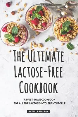 Najlepsza książka kucharska bez laktozy: Niezbędna książka kucharska dla wszystkich osób nietolerujących laktozy - The Ultimate Lactose-Free Cookbook: A Must- Have Cookbook for All the Lactose-Intolerant People