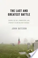 Ostatnia i największa bitwa: Znalezienie woli, zaangażowania i strategii zakończenia samobójstw wojskowych - The Last and Greatest Battle: Finding the Will, Commitment, and Strategy to End Military Suicides