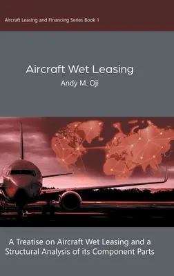 Mokry leasing statków powietrznych: Traktat o mokrym leasingu statków powietrznych i analiza strukturalna jego części składowych - Aircraft Wet Leasing: A Treatise on Aircraft Wet Leasing and a Structural Analysis of its Component Parts