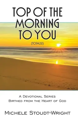 Top of the Morning to You - TOTM2U: Seria nabożeństw zrodzona z Bożego serca - Top of the Morning to You - TOTM2U: A Devotional Series Birthed From The Heart Of God