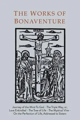 Dzieła Bonawentury: Journey of the Mind To God - The Triple Way, or, Love Enkindled - The Tree of Life - The Mystical Vine - On the Perfec - Works of Bonaventure: Journey of the Mind To God - The Triple Way, or, Love Enkindled - The Tree of Life - The Mystical Vine - On the Perfec
