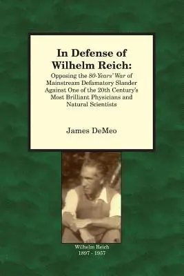 W obronie Wilhelma Reicha: Sprzeciw wobec 80-letniej wojny oszczerstw głównego nurtu przeciwko jednemu z najgenialniejszych lekarzy XX wieku - In Defense of Wilhelm Reich: Opposing the 80-Years' War of Mainstream Defamatory Slander Against One of the 20th Century's Most Brilliant Physician