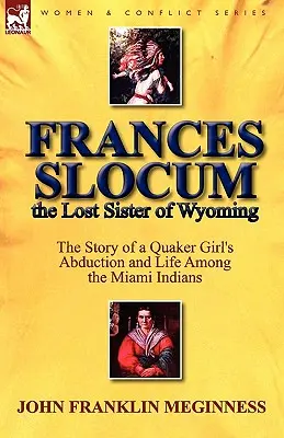 Frances Slocum, zaginiona siostra z Wyoming: Historia porwania kwakierki i jej życia wśród Indian Miami - Frances Slocum the Lost Sister of Wyoming: The Story of a Quaker Girl's Abduction and Life Among the Miami Indians