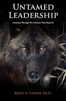 Nieokiełznane przywództwo: Podróż przez instynkty, które nas kształtują - Untamed Leadership: A Journey Through the Instincts That Shape Us