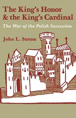 Honor króla i królewski kardynał: Wojna o sukcesję polską - The King's Honor and the King's Cardinal: The War of the Polish Succession