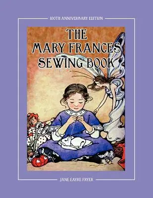 The Mary Frances Sewing Book 100th Anniversary Edition: Książka z instrukcjami szycia dla dzieci z wzorami ubrań dla lalek American Girl i innych - The Mary Frances Sewing Book 100th Anniversary Edition: A Children's Story-Instruction Sewing Book with Doll Clothes Patterns for American Girl & Othe