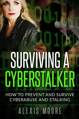 Przetrwanie cyberstalkera: jak zapobiegać i przetrwać cyberprzemoc i prześladowanie - Surviving a Cyberstalker: How to Prevent and Survive Cyberabuse and Stalking