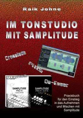 Im Tonstudio mit Samplitude: Praxisbuch for den Einstieg in das Aufnehmen und Mischen mit Samplitude - Im Tonstudio mit Samplitude: Praxisbuch fr den Einstieg in das Aufnehmen und Mischen mit Samplitude