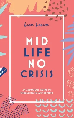 Środek życia, bez kryzysu: Zuchwały przewodnik po życiu po pięćdziesiątce i później - Midlife, No Crisis: An Audacious Guide to Embracing 50 and Beyond