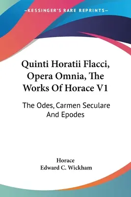 Quinti Horatii Flacci, Opera Omnia, The Works Of Horace V1: The Odes, Carmen Seculare And Epodes