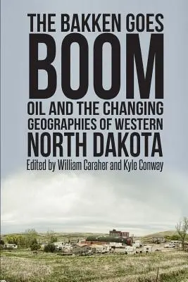 The Bakken Goes Boom: Ropa naftowa i zmieniające się geografie zachodniej Dakoty Północnej - The Bakken Goes Boom: Oil and the Changing Geographies of Western North Dakota