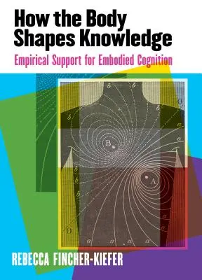 Jak ciało kształtuje wiedzę: Empiryczne wsparcie dla poznania ucieleśnionego - How the Body Shapes Knowledge: Empirical Support for Embodied Cognition