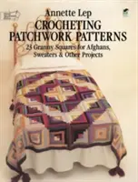 Patchworkowe wzory na szydełku: 23 kwadraty dla afganów, swetrów i innych projektów - Crocheting Patchwork Patterns: 23 Granny Squares for Afghans, Sweaters and Other Projects