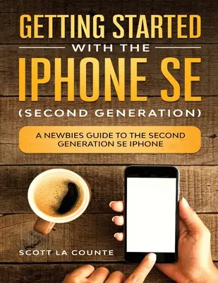 Pierwsze kroki z iPhone SE (druga generacja): Przewodnik dla początkujących po iPhonie SE drugiej generacji - Getting Started With the iPhone SE (Second Generation): A Newbies Guide to the Second-Generation SE iPhone