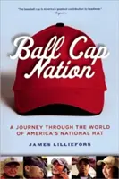 Ball Cap Nation: Podróż przez świat amerykańskiego kapelusza narodowego - Ball Cap Nation: A Journey Through the World of America's National Hat