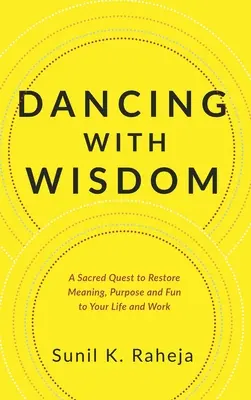 Taniec z mądrością: Święte dążenie do przywrócenia sensu, celu i zabawy w życiu i pracy - Dancing With Wisdom: A Sacred Quest to Restore Meaning, Purpose and Fun to Your Life and Work