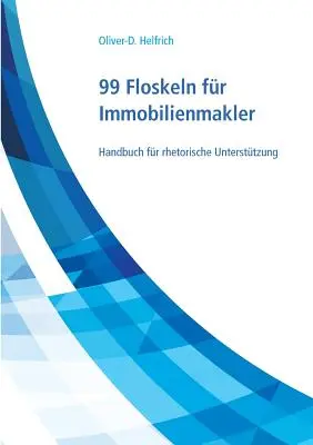 99 Floskeln for Immobilienmakler: Handbuch for rhetorische Untersttzung - 99 Floskeln fr Immobilienmakler: Handbuch fr rhetorische Untersttzung