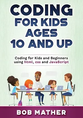 Kodowanie dla dzieci w wieku od 10 lat: Kodowanie dla dzieci i początkujących przy użyciu HTML, CSS i JavaScript - Coding for Kids Ages 10 and Up: Coding for Kids and Beginners using html, css and JavaScript