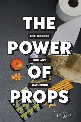 Moc rekwizytów: Lekcje życia na każde spotkanie - The Power of Props: Life Lessons for any Gathering