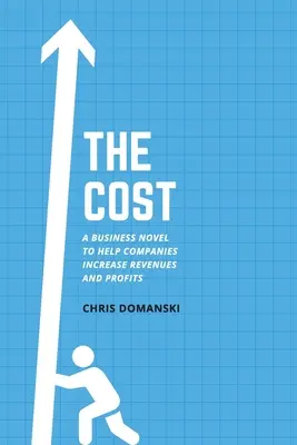 Koszt: Powieść biznesowa, która pomoże firmom zwiększyć przychody i zyski - The Cost: A Business Novel to Help Companies Increase Revenues and Profits