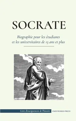 Socrate - Biographie pour les tudiants et les universitaires de 13 ans et plus: