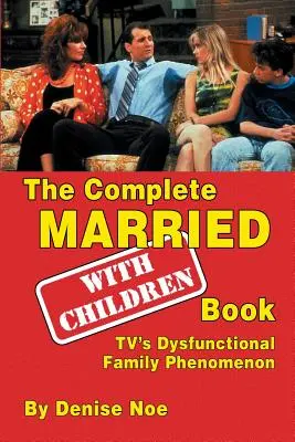 Kompletna książka o małżeństwie z dziećmi: Zjawisko dysfunkcyjnej rodziny w telewizji - The Complete Married... with Children Book: Tv's Dysfunctional Family Phenomenon