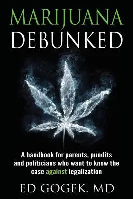 Marihuana obalona: Podręcznik dla rodziców, ekspertów i polityków, którzy chcą poznać argumenty przeciwko legalizacji. - Marijuana Debunked: A handbook for parents, pundits and politicians who want to know the case against legalization