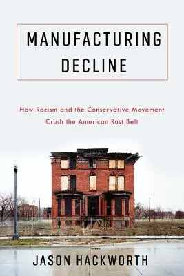 Upadek produkcji: Jak rasizm i ruch konserwatywny niszczą amerykański pas rdzy - Manufacturing Decline: How Racism and the Conservative Movement Crush the American Rust Belt