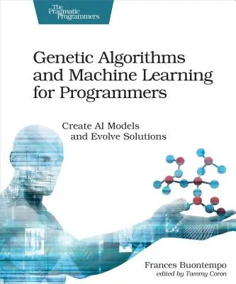 Algorytmy genetyczne i uczenie maszynowe dla programistów: Twórz modele AI i rozwijaj rozwiązania - Genetic Algorithms and Machine Learning for Programmers: Create AI Models and Evolve Solutions