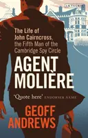 Agent Molire: Życie Johna Cairncrossa, piątego człowieka kręgu szpiegowskiego Cambridge - Agent Molire: The Life of John Cairncross, the Fifth Man of the Cambridge Spy Circle