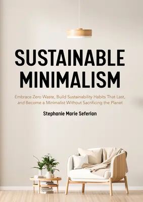 Zrównoważony minimalizm: Embrace Zero Waste, Build Sustainability Habits That Last, and Become a Minimalist Without Sacrificing the Planet (Gre - Sustainable Minimalism: Embrace Zero Waste, Build Sustainability Habits That Last, and Become a Minimalist Without Sacrificing the Planet (Gre