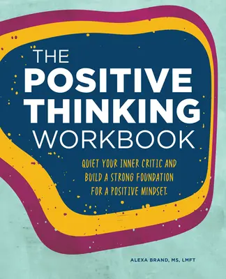 Poradnik pozytywnego myślenia: Wycisz swojego wewnętrznego krytyka i zbuduj silną podstawę dla pozytywnego nastawienia - The Positive Thinking Workbook: Quiet Your Inner Critic and Build a Strong Foundation for a Positive Mindset