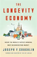 Gospodarka długowieczności: Odblokowanie najszybciej rozwijającego się, najbardziej niezrozumianego rynku na świecie - The Longevity Economy: Unlocking the World's Fastest-Growing, Most Misunderstood Market