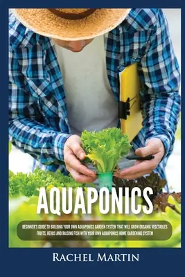 Akwaponika: Przewodnik dla początkujących, jak zbudować własny system ogrodowy Aquaponics, który będzie uprawiał organiczne warzywa, owoce, zioła i Ra - Aquaponics: Beginner's Guide To Building Your Own Aquaponics Garden System That Will Grow Organic Vegetables, Fruits, Herbs and Ra