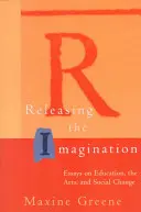 Uwalnianie wyobraźni: Eseje o edukacji, sztuce i zmianach społecznych - Releasing the Imagination: Essays on Education, the Arts, and Social Change