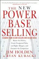 The New Power Base Selling: Opanuj politykę, stwórz nieoczekiwaną wartość i wyższe marże oraz przechytrz konkurencję - The New Power Base Selling: Master the Politics, Create Unexpected Value and Higher Margins, and Outsmart the Competition