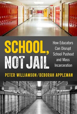 Szkoła, nie więzienie: Jak nauczyciele mogą zakłócić wypychanie ze szkół i masowe więzienie - School, Not Jail: How Educators Can Disrupt School Pushout and Mass Incarceration