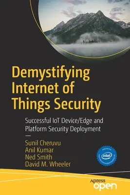 Demistyfikacja bezpieczeństwa Internetu rzeczy: Skuteczne wdrażanie zabezpieczeń urządzeń/obrzeży i platform Iot - Demystifying Internet of Things Security: Successful Iot Device/Edge and Platform Security Deployment