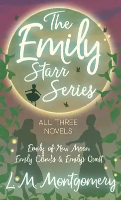 Emily Starr Series; Wszystkie trzy powieści - Emily of New Moon, Emily Climbs i Emily's Quest - Emily Starr Series; All Three Novels - Emily of New Moon, Emily Climbs and Emily's Quest