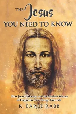 Jezus, którego musisz poznać: jak Jezus, Epikur i współczesna nauka o szczęściu mogą zmienić twoje życie - The Jesus You Need To Know: How Jesus, Epicurus, and the Modern Science of Happiness Can Change Your Life