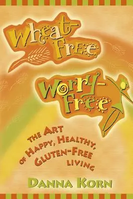 Bez pszenicy, bez zmartwień: sztuka szczęśliwego, zdrowego życia bez glutenu - Wheat-Free, Worry-Free: The Art of Happy, Healthy Gluten-Free Living
