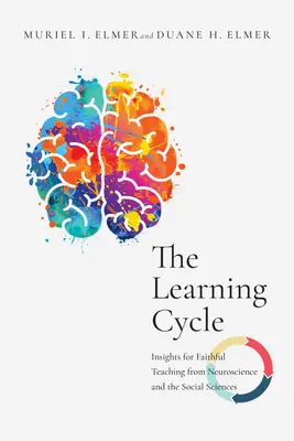 Cykl uczenia się: Wgląd w wierne nauczanie z neuronauki i nauk społecznych - The Learning Cycle: Insights for Faithful Teaching from Neuroscience and the Social Sciences