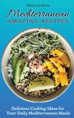 Niesamowite śródziemnomorskie przepisy: Pyszne pomysły kulinarne na codzienne śródziemnomorskie posiłki - Mediterranean Amazing Recipes: Delicious Cooking Ideas for Your Daily Mediterranean Meals