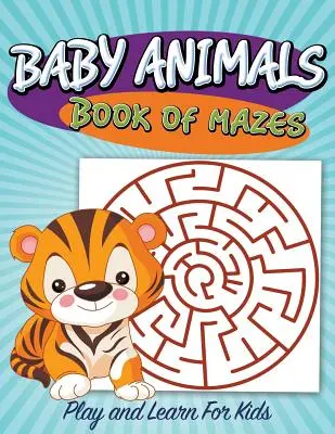 Baby Animals Book of Mazes: Baw się i ucz dla dzieci - Baby Animals Book of Mazes: Play and Learn For Kids