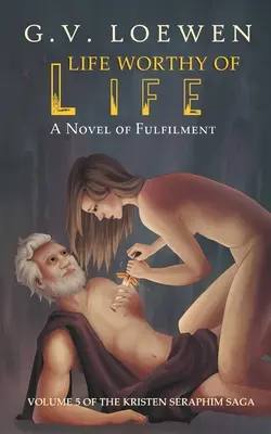 Życie godne życia: Powieść o spełnieniu: Tom 5 sagi o Kristen Seraphim - Life Worthy of Life: A Novel of Fulfilment: Volume 5 of the Kristen Seraphim Saga
